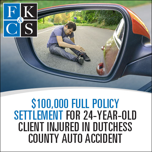 $100,000 Full Policy Settlement for 24-Year-Old Client Injured in Dutchess County Auto Accident | FKC&S Law