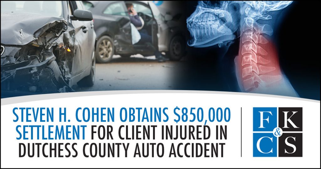 Steven H. Cohen Obtains $850,000 Settlement for Client Injured in Dutchess County Auto Accident | FKC&S News