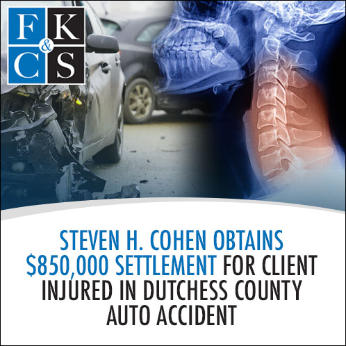 Steven H. Cohen Obtains $850,000 Settlement for Client Injured in Dutchess County Auto Accident | FKC&S News