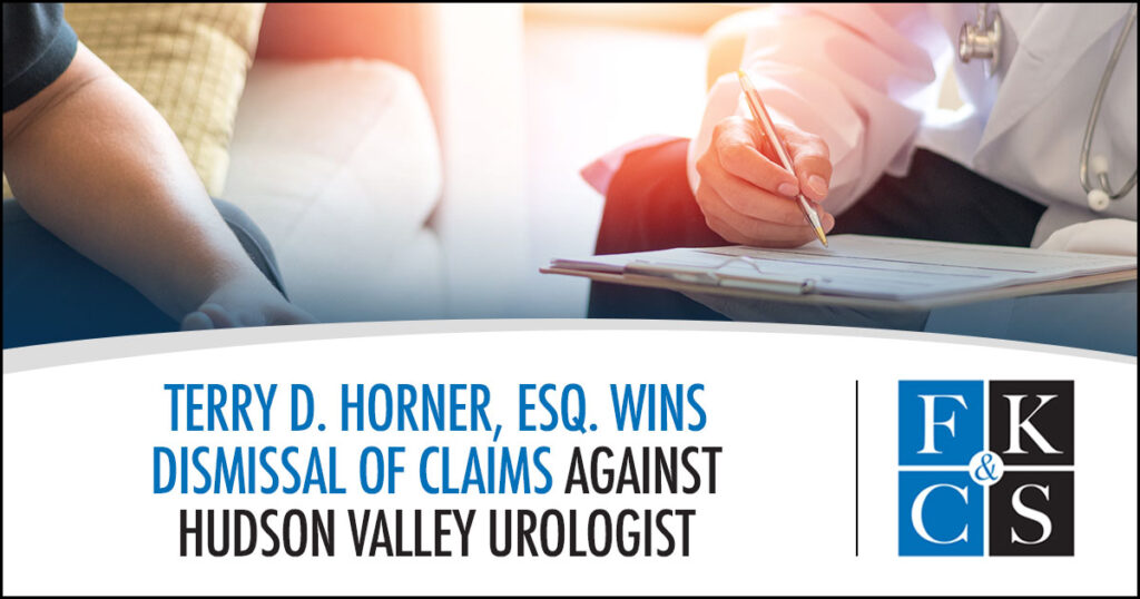 Terry D. Horner, Esq. Wins Dismissal of Claims Against Hudson Valley Urologist | FKC&S News