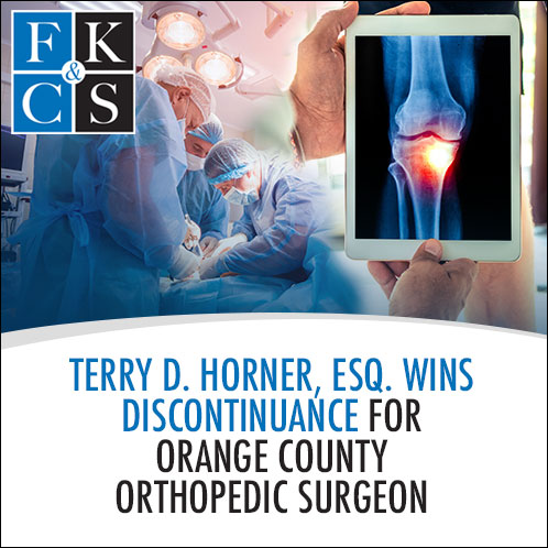Terry D. Horner, Esq. Wins Discontinuance for Orange County Orthopedic Surgeon  | FKC&S News