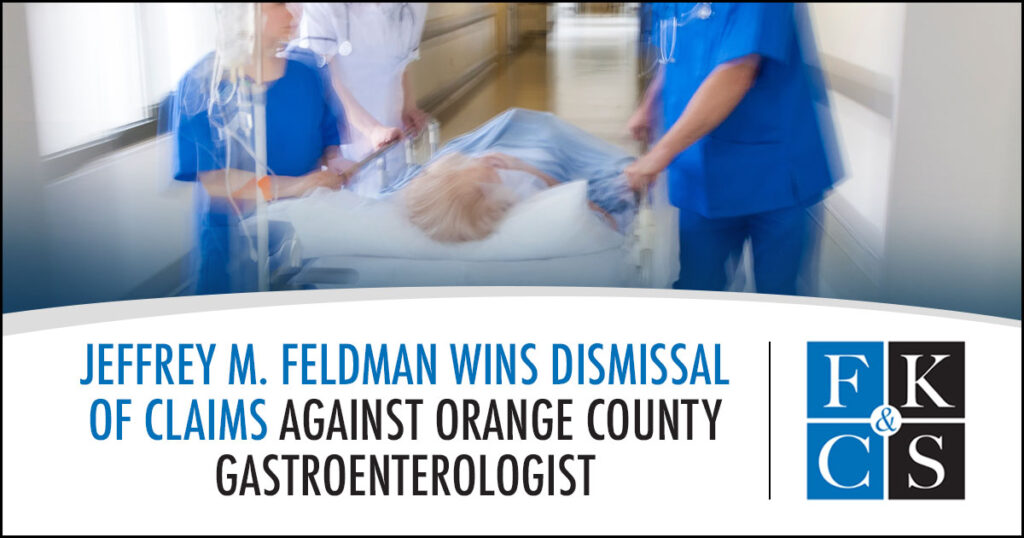 Jeffrey M. Feldman Wins Dismissal of Claims Against Orange County Gastroenterologist | FKC&S News
