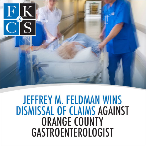 Jeffrey M. Feldman Wins Dismissal of Claims Against Orange County Gastroenterologist | FKC&S News