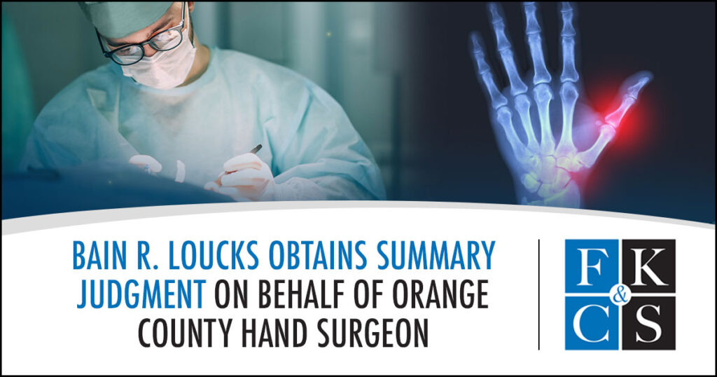 Bain R. Loucks Obtains Summary Judgment on Behalf of Orange County Hand Surgeon | FKC&S News