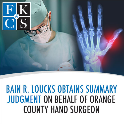 Bain R. Loucks Obtains Summary Judgment on Behalf of Orange County Hand Surgeon | FKC&S News