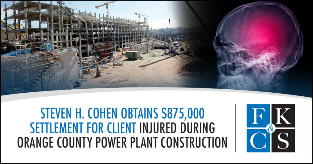 Steven H. Cohen Obtains $875,000 Settlement for Client Injured During Orange County Power Plant Construction | FKCS News