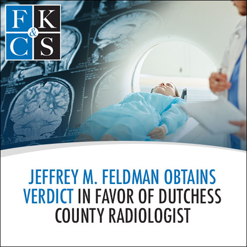 Jeffrey M. Feldman Obtains Verdict in Favor of Dutchess County Radiologist | FKC&S News
