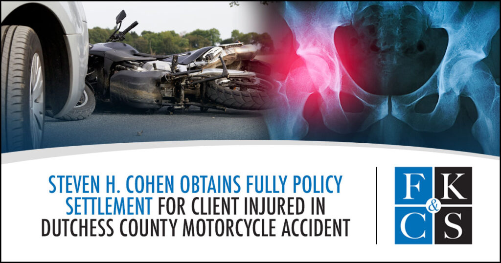 Steven H. Cohen Obtains Fully Policy Settlement for Client Injured in Dutchess County Motorcycle Accident | FKC&S News