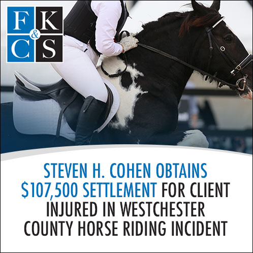 Steven H. Cohen Obtains $107,500 Settlement for Client Injured in Westchester County Horse Riding Incident | FKC&S News