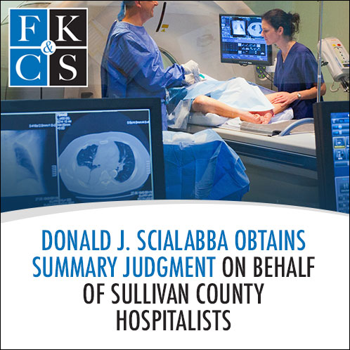 Donald J. Scialabba Obtains Summary Judgment on Behalf of Sullivan County Hospitalists | FKC&S News