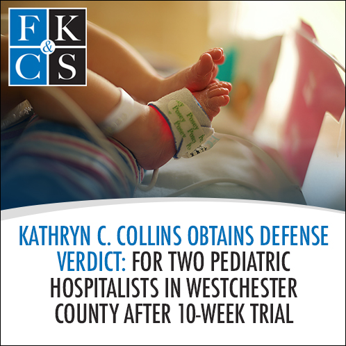 Kathryn C. Collins Obtains Defense Verdict for Two Pediatric Hospitalists in Westchester County after 10-Week Trial | FKC&S News