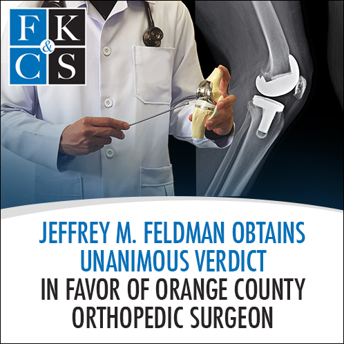 Jeffrey M. Feldman Obtains Unanimous Verdict in Favor of Orange County Orthopedic Surgeon | FKC&S News